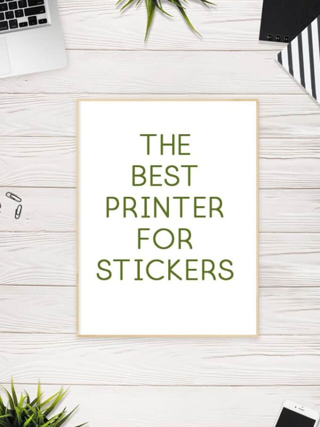 Best Printers for Stickers -Favorite Stickers Printers to Try Story